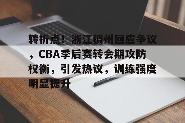 英雄联盟电竞-关于转折点！浙江稠州回应争议，CBA季后赛转会期攻防权衡，引发热议，训练强度明显提升的信息